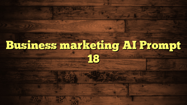 Business marketing AI Prompt 18