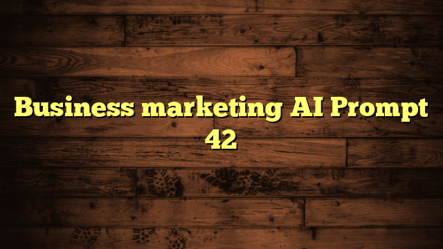 Business marketing AI Prompt 42