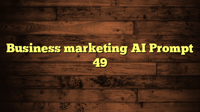 Business marketing AI Prompt 49