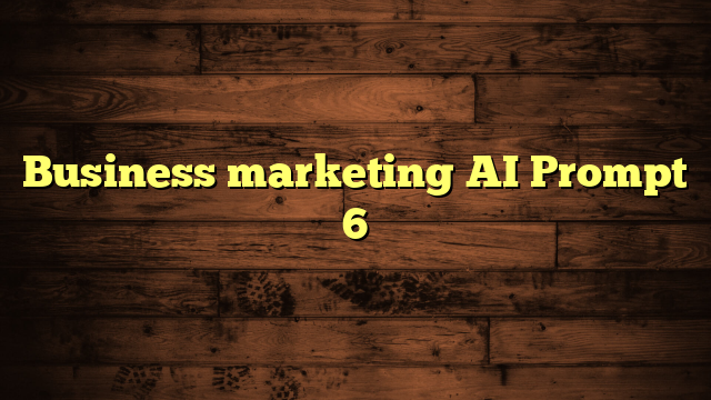 Business marketing AI Prompt 6