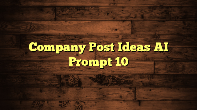 Company Post Ideas AI Prompt 10