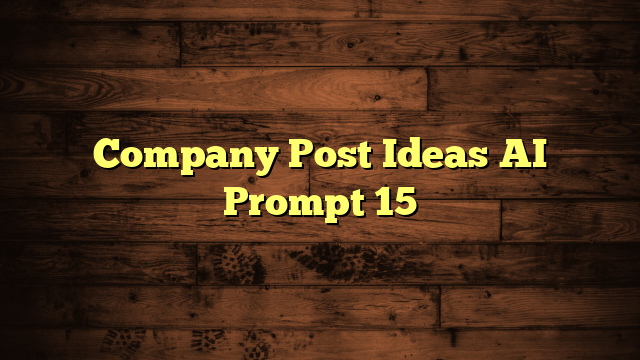 Company Post Ideas AI Prompt 15