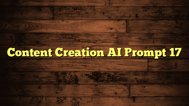 Content Creation AI Prompt 17