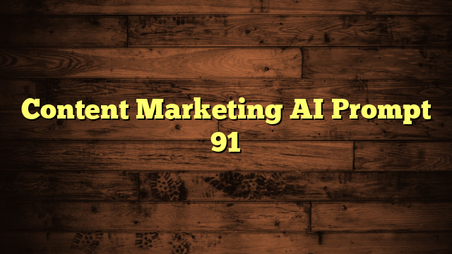 Content Marketing AI Prompt 91