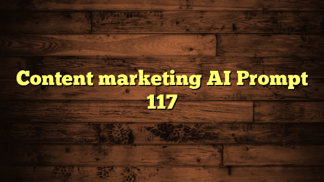 Content marketing AI Prompt 117