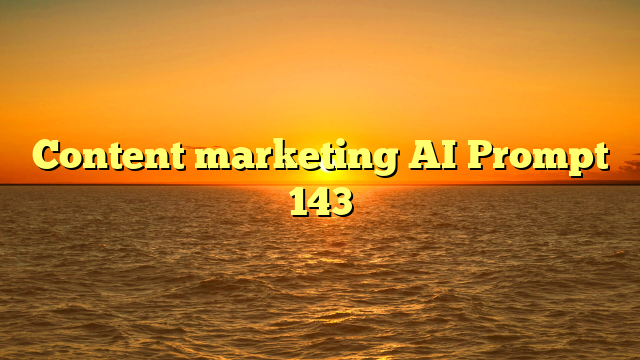 Content marketing AI Prompt 143