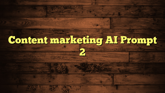 Content marketing AI Prompt 2