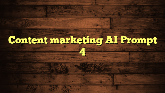 Content marketing AI Prompt 4