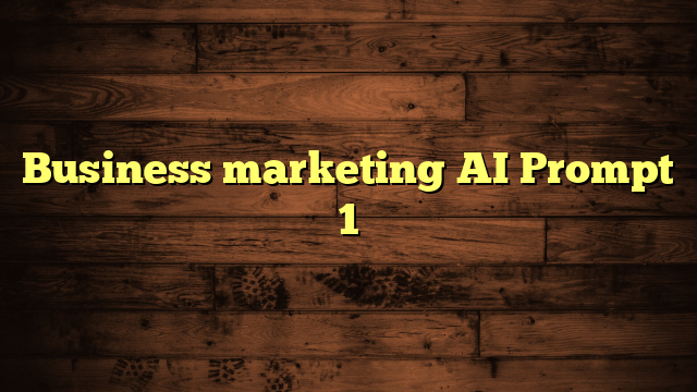 Business marketing AI Prompt 1