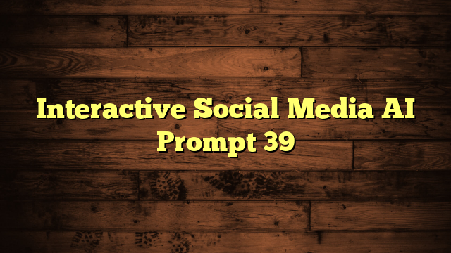 Interactive Social Media AI Prompt 39